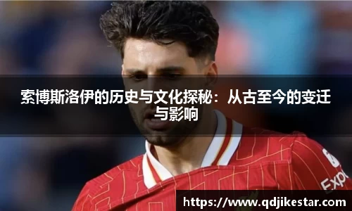 索博斯洛伊的历史与文化探秘：从古至今的变迁与影响