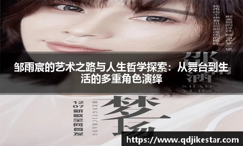 邹雨宸的艺术之路与人生哲学探索：从舞台到生活的多重角色演绎