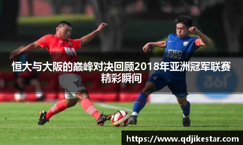 恒大与大阪的巅峰对决回顾2018年亚洲冠军联赛精彩瞬间